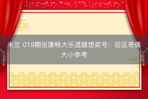 米兰 019期张康畅大乐透臆想奖号：后区奇偶大小参考