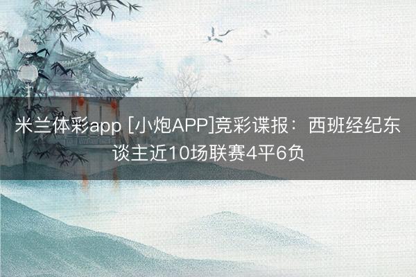 米兰体彩app [小炮APP]竞彩谍报：西班经纪东谈主近10场联赛4平6负