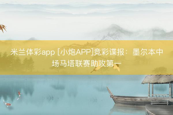 米兰体彩app [小炮APP]竞彩谍报：墨尔本中场马塔联赛助攻第一