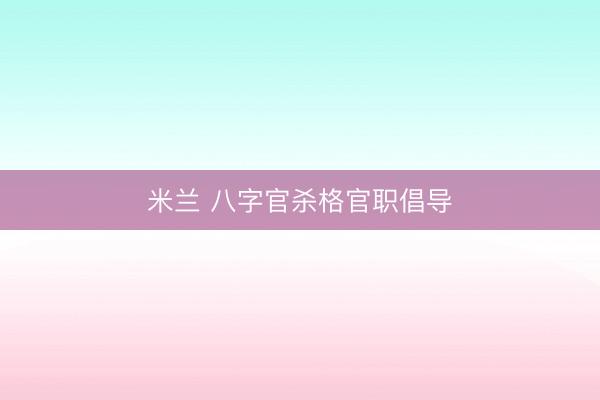 米兰 八字官杀格官职倡导