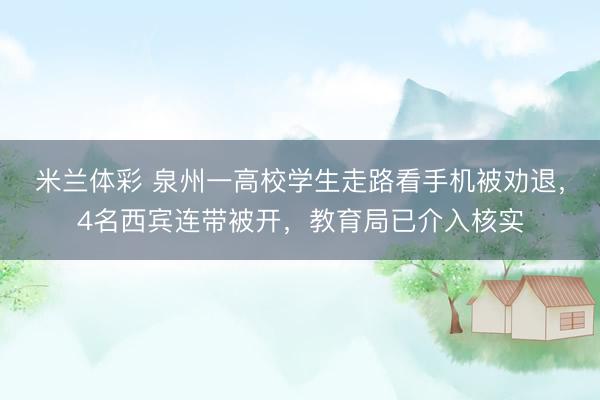 米兰体彩 泉州一高校学生走路看手机被劝退，4名西宾连带被开，教育局已介入核实